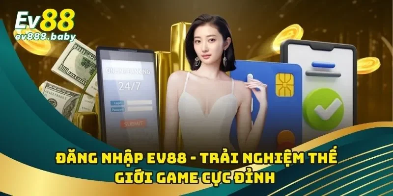 Đăng Nhập EV88 - Trải Nghiệm Thế Giới Game Cực Đỉnh 
