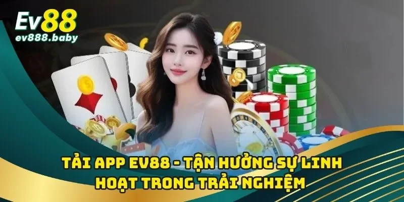 Tải App EV88 - Tận Hưởng Sự Linh Hoạt Trong Trải Nghiệm 