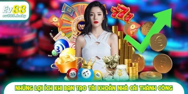 Những lợi ích khi bạn tạo tài khoản nhà cái thành công